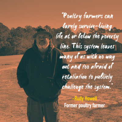Picture of Rudy Howell standing in front of poultry houses with his quote, "Poultry farmers can barely survive—living life at or below the poverty line. This systems leaves many of us with no way out and too afraid of retaliation to publicly challenge the system." — Rudy Howell